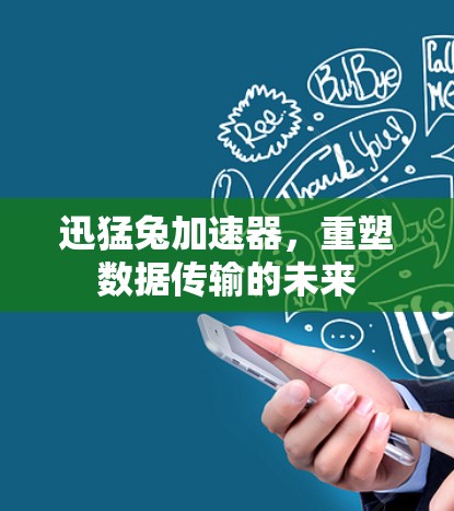 迅猛兔加速器，重塑数据传输的未来