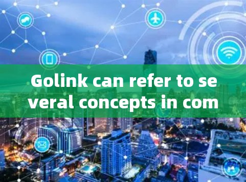 Golink can refer to several concepts in computing,but the most plausible interpretations are:
