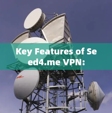 Key Features of Seed4.me VPN: