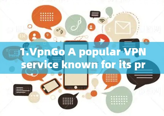 1.VpnGo A popular VPN service known for its privacy features.