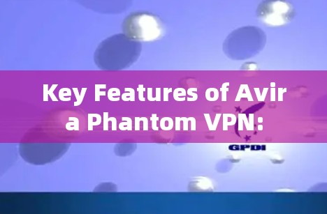 Key Features of Avira Phantom VPN: Key Features of Avira Phantom VPN: