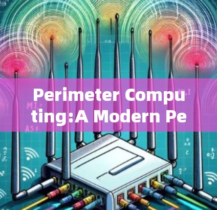 Perimeter Computing:A Modern Perspective on Communication Boundaries Perimeter Computing:A Modern Perspective on Communication Boundaries