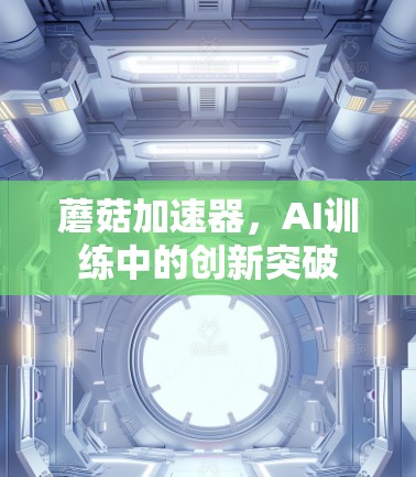 蘑菇加速器,AI训练中的创新突破 蘑菇加速器,AI训练中的创新突破