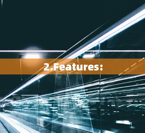 2.Features: