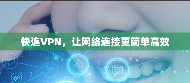 快连VPN，让网络连接更简单高效