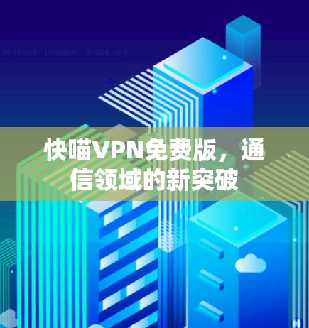 快喵VPN免费版，通信领域的新突破
