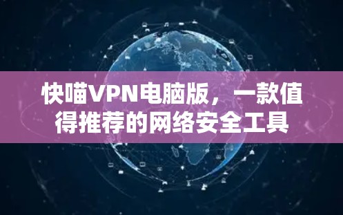 快喵VPN电脑版，一款值得推荐的网络安全工具