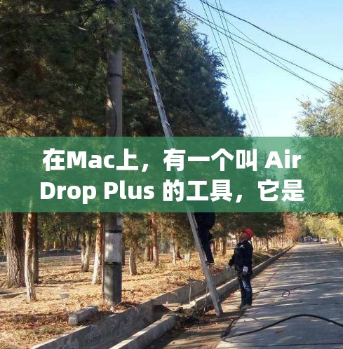在Mac上，有一个叫 AirDrop Plus 的工具，它是一个快速的文件传输软件，支持多种文件类型，包括照片、视频、文档等。它在Mac上非常流行，尤其是在苹果的macOS 13及以上版本中