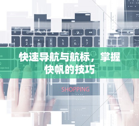 快速导航与航标，掌握快帆的技巧