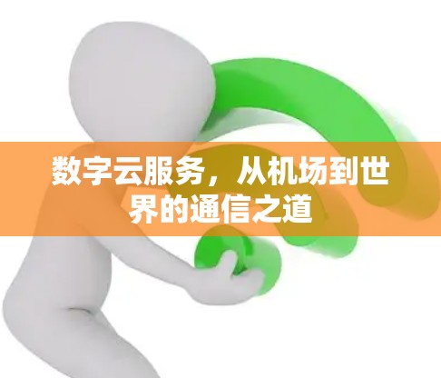 数字云服务，从机场到世界的通信之道