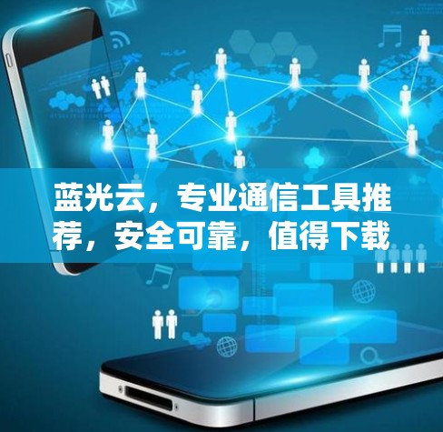蓝光云，专业通信工具推荐，安全可靠，值得下载！
