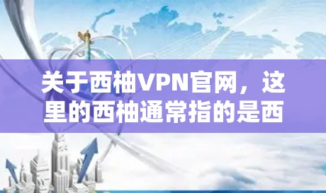 关于西柚VPN官网，这里的西柚通常指的是西柚作为网络平台的别名，但西柚VPN这个名字可能并不常见。如果您指的是某个特定的VPN服务，建议您直接访问该平台的官方网站或通过正规VPN服务网站进行选择