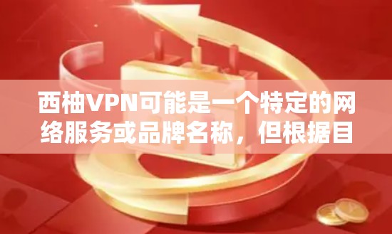 西柚VPN可能是一个特定的网络服务或品牌名称，但根据目前的信息，无法确定具体指的是什么。如果您指的是某个特定的VPN软件或服务，建议您直接联系该公司的客服或前往官方网站查询相关信息