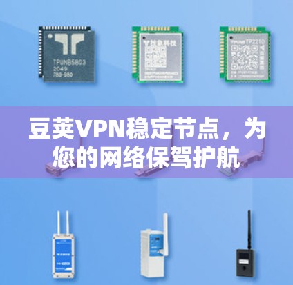 豆荚VPN稳定节点，为您的网络保驾护航