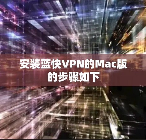 安装蓝快VPN的Mac版的步骤如下
