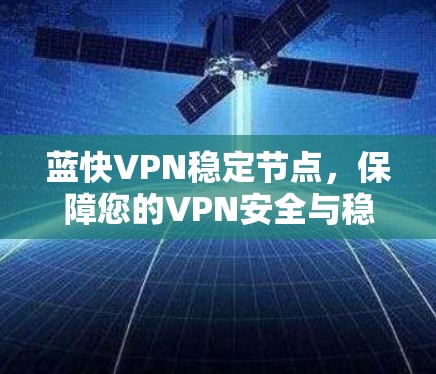 蓝快VPN稳定节点，保障您的VPN安全与稳定