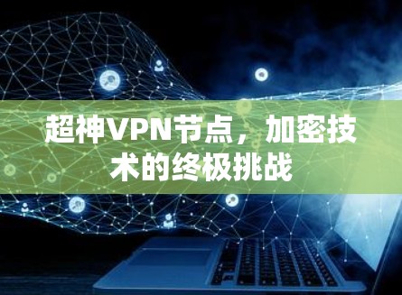 超神VPN节点，加密技术的终极挑战