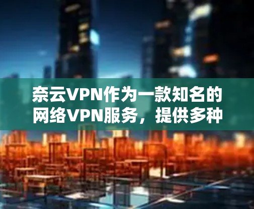 奈云VPN作为一款知名的网络VPN服务，提供多种端到端加密解决方案。关于其iOS版的具体信息，建议您直接访问奈云VPN的官方网站或应用商店，查看最新的产品信息