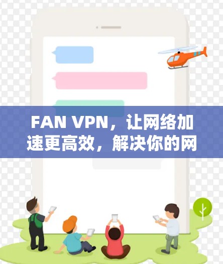 FAN VPN，让网络加速更高效，解决你的网络延迟问题