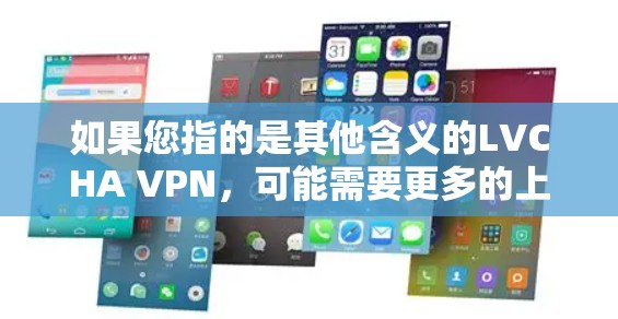如果您指的是其他含义的LVCHA VPN，可能需要更多的上下文来确认。不过，如果您指的是LVC VPN高速VPN，我可以为您提供关于LVC公司的一些信息，包括他们的技术特点、服务范围、用户评价等方面
