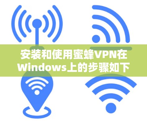 安装和使用蜜蜂VPN在Windows上的步骤如下