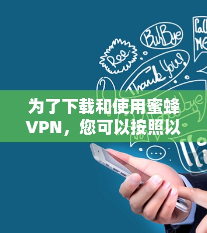 为了下载和使用蜜蜂VPN，您可以按照以下步骤进行操作