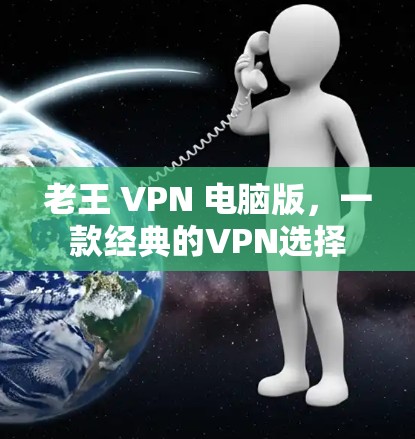老王 VPN 电脑版，一款经典的VPN选择