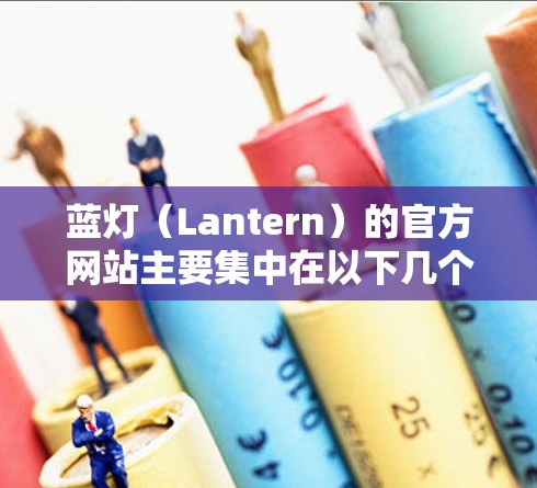 蓝灯（Lantern）的官方网站主要集中在以下几个地方