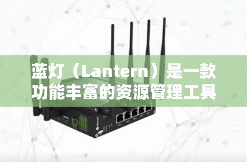 蓝灯（Lantern）是一款功能丰富的资源管理工具，适用于处理文件、文档、数据和其他资源。以下是使用蓝灯Mac版的详细步骤
