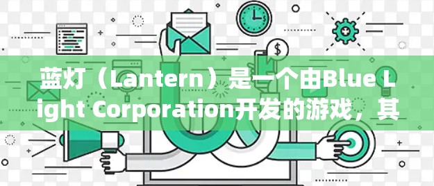 蓝灯（Lantern）是一个由Blue Light Corporation开发的游戏，其APK文件可以在WebOS、Android和iOS平台中找到。以下是关于蓝灯APK的详细信息