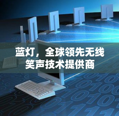 蓝灯，全球领先无线笑声技术提供商