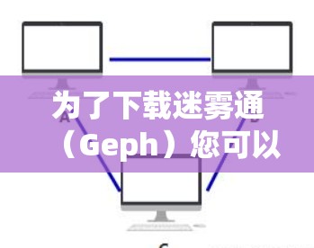 为了下载迷雾通（Geph）您可以按照以下步骤进行