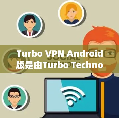 Turbo VPN Android版是由Turbo Technology开发的VPN工具，支持多语言使用。以下是详细的使用步骤和功能说明