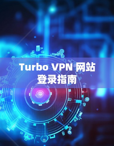Turbo VPN 网站登录指南