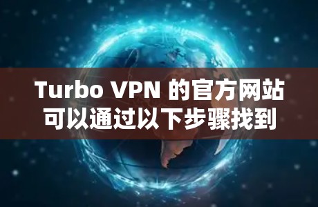 Turbo VPN 的官方网站可以通过以下步骤找到