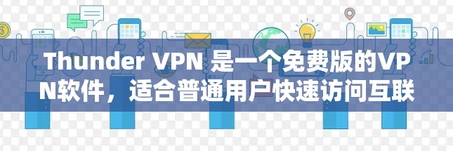 Thunder VPN 是一个免费版的VPN软件，适合普通用户快速访问互联网。以下是使用Thunder VPN 的步骤和注意事项