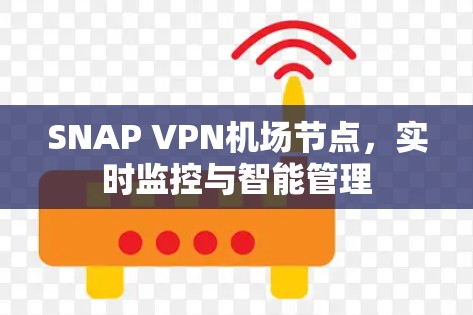 SNAP VPN机场节点，实时监控与智能管理