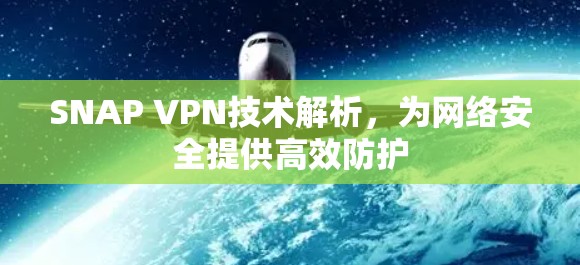 SNAP VPN技术解析，为网络安全提供高效防护