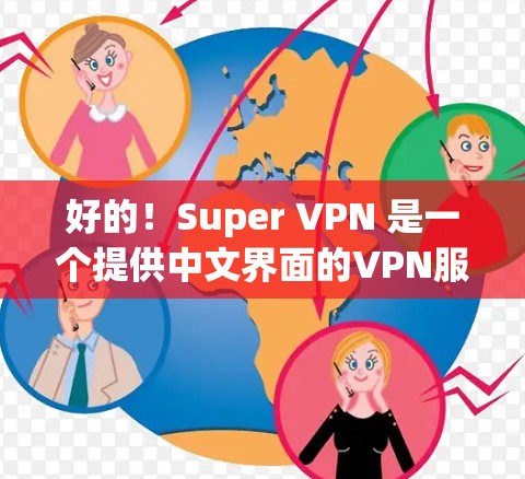 好的！Super VPN 是一个提供中文界面的VPN服务，允许您在任何设备上使用安全的VPN服务。以下是 Super VPN 的官网入口信息