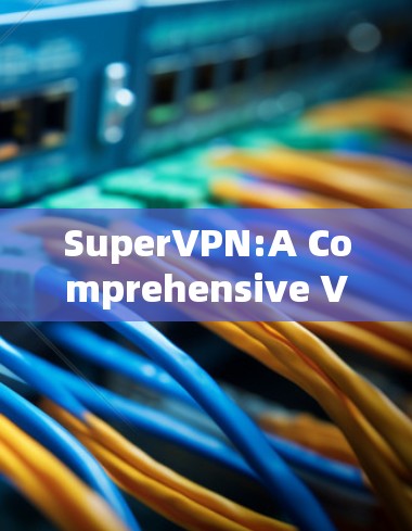 SuperVPN:A Comprehensive VPN Service