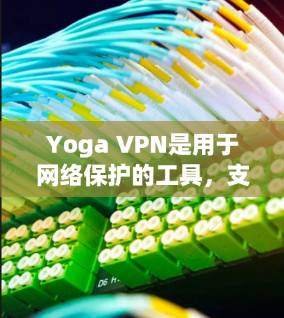 Yoga VPN是用于网络保护的工具，支持Windows、Mac和Linux等多个平台。以下是使用Yoga VPN在Windows版上的步骤