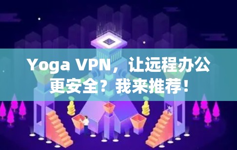 Yoga VPN，让远程办公更安全？我来推荐！