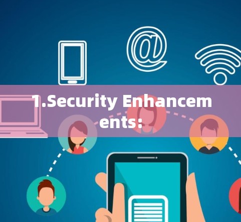 1.Security Enhancements: