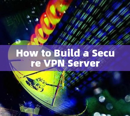 How to Build a Secure VPN Server
