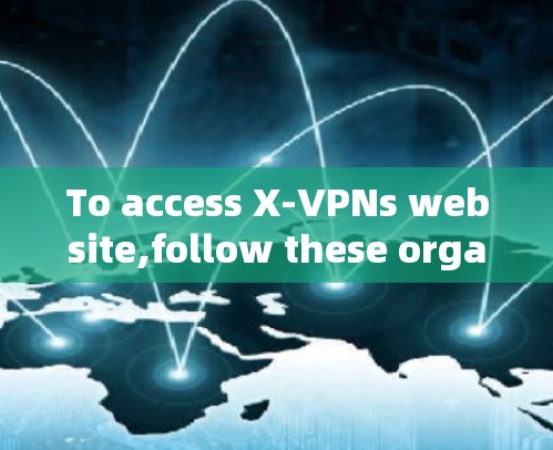 To access X-VPNs website,follow these organized steps: