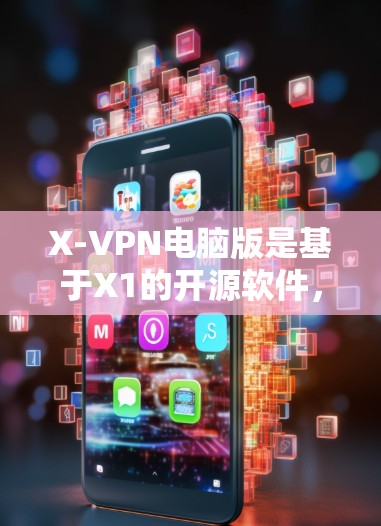 X-VPN电脑版是基于X1的开源软件，支持多种网络类型，包括1G和1G速率，以及支持无限制访问和无限流量。它允许用户通过命令行或登录支持网站进行配置和管理