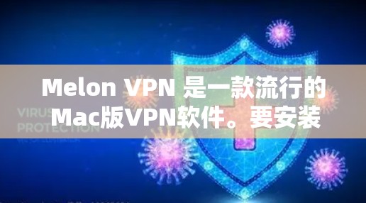 Melon VPN 是一款流行的 Mac版VPN软件。要安装并使用它，您可以按照以下步骤操作
