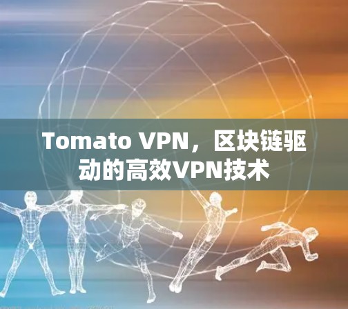Tomato VPN，区块链驱动的高效VPN技术