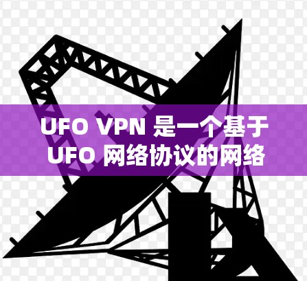 UFO VPN 是一个基于 UFO 网络协议的网络VPN服务，旨在保护用户在移动设备上连接到 Wi-Fi 网络的安全。以下是获取和使用 UFO VPN 的步骤