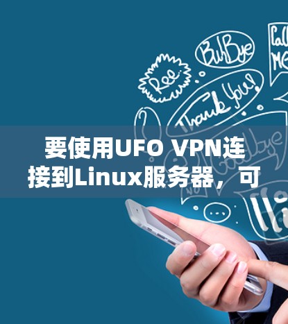 要使用UFO VPN连接到Linux服务器，可以按照以下步骤进行